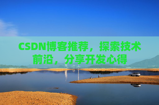 CSDN博客推荐，探索技术前沿，分享开发心得